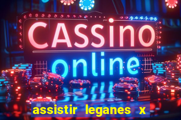 assistir leganes x real madrid ao vivo online